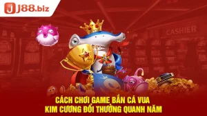 Cách Chơi Game Bắn Cá Vua Kim Cương Đổi Thưởng Quanh Năm