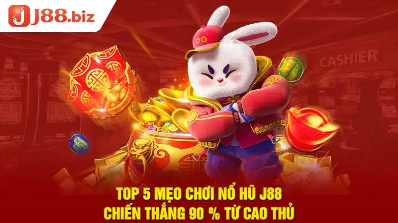 TOP 5 mẹo chơi nổ hũ J88 chiến thắng 90 % từ cao thủ