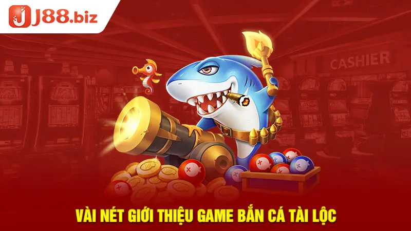 Vài nét giới thiệu game bắn cá Tài lộc