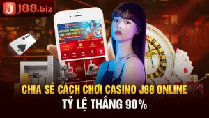 Chia Sẻ Cách Chơi Casino J88 Online Tỷ Lệ Thắng 90%