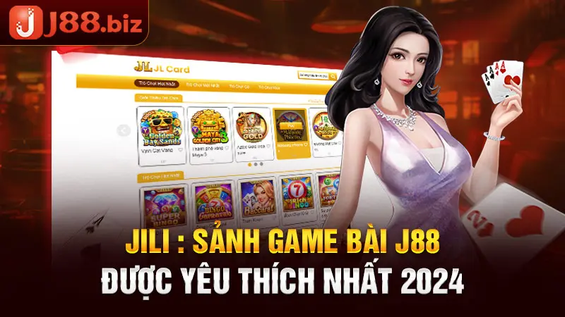 JILI: Sảnh game bài J88 được yêu thích nhất 2024