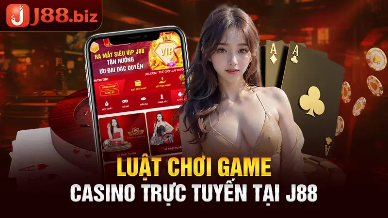 Luật chơi game Casino trực tuyến tại J88