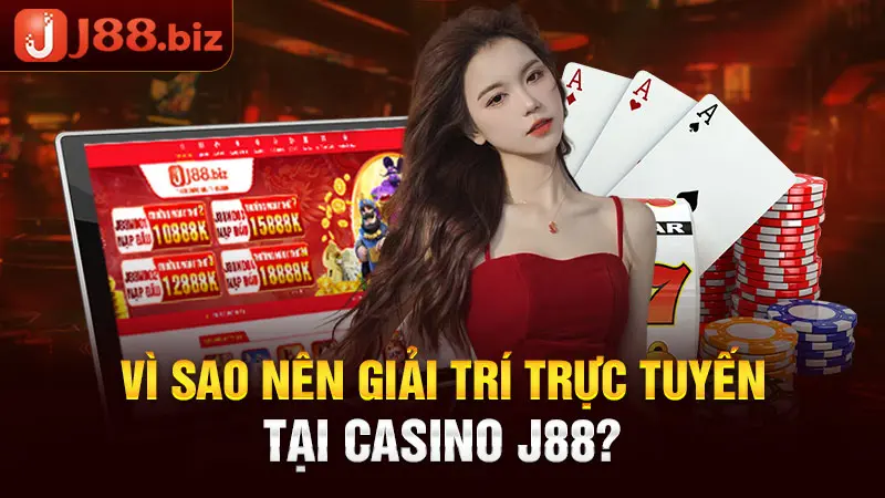 Vì sao nên giải trí trực tuyến tại casino J88?