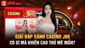 Giải Đáp Sảnh Casino J88 Có Gì Mà Khiến Cao Thủ Mê Mẩn?